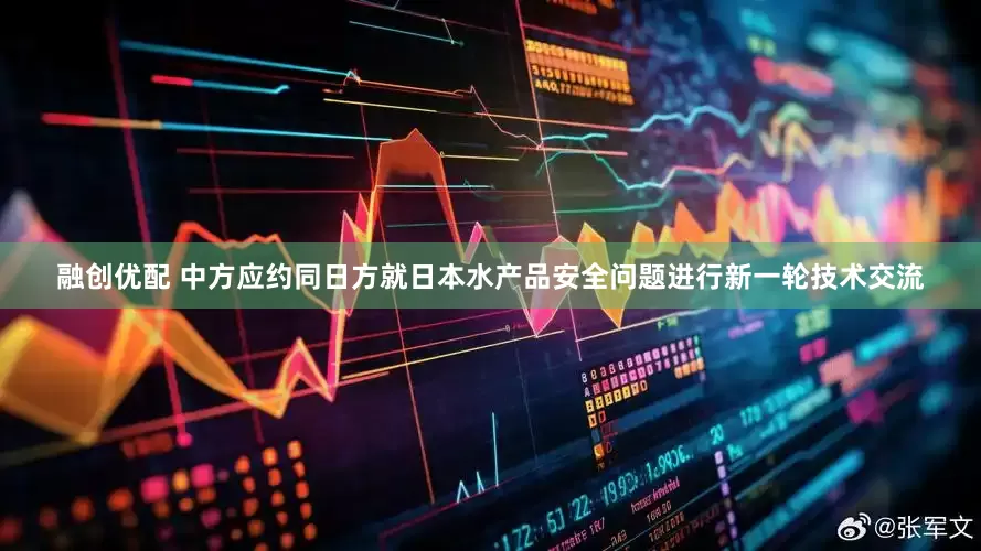 融创优配 中方应约同日方就日本水产品安全问题进行新一轮技术交流